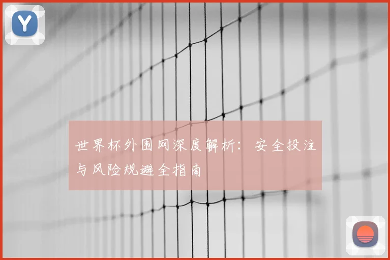 世界杯外围网深度解析：安全投注与风险规避全指南