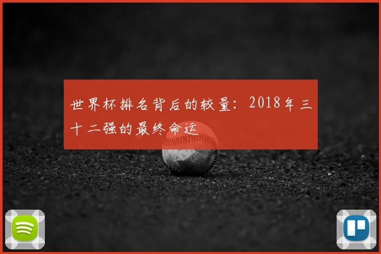 世界杯排名背后的较量：2018年三十二强的最终命运