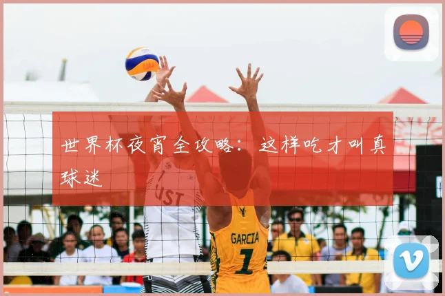 世界杯夜宵全攻略：这样吃才叫真球迷